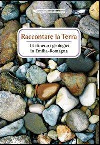 Raccontare la terra. 14 itinerari geologici in Emilia Romagna  - Libro Pendragon 2006, Cultura e territorio | Libraccio.it