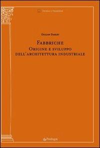 Fabbriche. Origine e sviluppo dell'architettura industriale. Ediz. illustrata - Gillian Darley - Libro Edizioni Pendragon 2007, Tecnica e tradizione | Libraccio.it