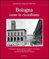 Bologna come la ricordiamo. Ediz. illustrata