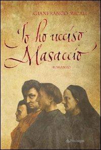 Io ho ucciso Masaccio - Gianfranco Micali - Libro Edizioni Pendragon 2007, I vortici | Libraccio.it