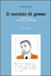 Il cerchio di gesso. Primo Levi narratore e testimone - Franco Baldasso - Libro Edizioni Pendragon 2007, Studi e ricerche | Libraccio.it