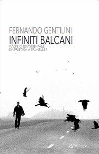 Infiniti Balcani. Viaggio sentimentale da Pristina a Bruxelles - Fernando Gentilini - Libro Edizioni Pendragon 2007, Contemporanea | Libraccio.it