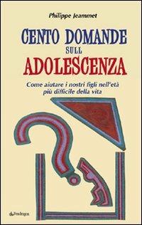Cento domande sull'adolescenza. Come aiutare i nostri figli nell'età più difficile della vita - Philippe Jeammet - Libro Edizioni Pendragon 2007, Varia | Libraccio.it
