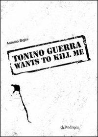 Tonino Guerra wants to kill me - Antonio Bigini - Libro Edizioni Pendragon 2007, Linferno | Libraccio.it