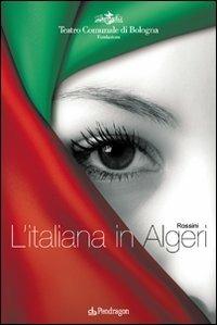 Rossini. L'italiana in Algeri  - Libro Edizioni Pendragon 2007, Monografie d'opera | Libraccio.it