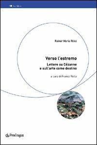 Verso l'estremo. Lettere su Cézanne e l'arte come destino - Rainer Maria Rilke - Libro Edizioni Pendragon 2007, Le sfere | Libraccio.it