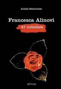Francesca Alinovi. 47 coltellate - Achille Melchionda - Libro Edizioni Pendragon 2007, Varia | Libraccio.it