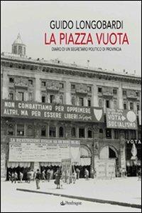 La piazza vuota. Diario di un segretario politico di provincia - Guido Longobardi - Libro Edizioni Pendragon 2007, Linferno | Libraccio.it