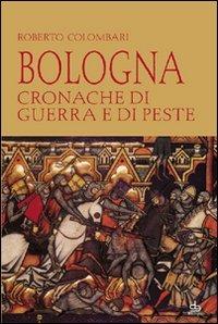 Bologna. Cronache di guerra e di peste - Roberto Colombari - Libro Edizioni Pendragon 2007 | Libraccio.it