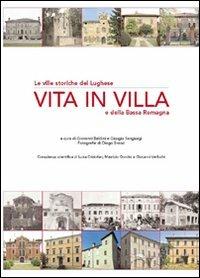 Vita in villa. Le ville storiche del lughese e della bassa Romagna. Ediz. illustrata  - Libro Edizioni Pendragon 2007, Cultura e territorio | Libraccio.it