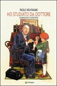 Ho studiato da dottore. Confessioni di un pediatra - Paolo Montanari - Libro Edizioni Pendragon 2008, Linferno | Libraccio.it