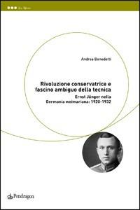 Rivoluzione conservatrice e fascino ambiguo della tecnica. Ernst Jünger nella Germania weimariana: 1920-1932 - Andrea Benedetti - Libro Edizioni Pendragon 2008, Le sfere | Libraccio.it