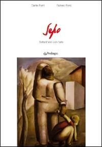 Sepo. Settant'anni con l'arte - Romeo Forni, Dante Forni - Libro Pendragon 2008, Edizioni d'arte | Libraccio.it