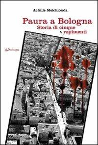 Paura a Bologna. Storia di cinque rapimenti - Achille Melchionda - Libro Edizioni Pendragon 2008, Varia | Libraccio.it