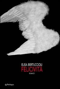 Felicività - Elisa Bertuccioli - Libro Edizioni Pendragon 2008, Linferno | Libraccio.it