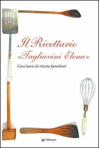 Il ricettario «Tagliavini Elena». Cent'anni di ricette familiari - Elena Tagliavini - Libro Pendragon 2008, Varia | Libraccio.it