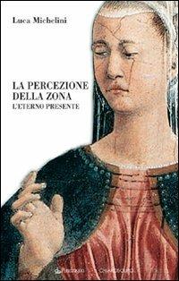 La percezione della zona. L'eterno presente - Luca Michelini - Libro Edizioni Pendragon 2008, Studi e ricerche | Libraccio.it