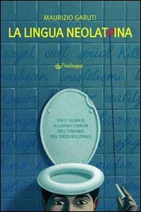 La lingua neolatrina. Visite guidate ai luoghi comuni dell'italiano del terzo millennio - Maurizio Garuti - Libro Edizioni Pendragon 2008, Varia | Libraccio.it