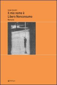 Il mio nome é Libero Nonconsumo - Sergio Cioncolini - Libro Pendragon 2008, Melusina | Libraccio.it