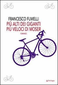 Più alti dei giganti, più veloci di Moser - Francesco Fumelli - Libro Edizioni Pendragon 2008, Linferno | Libraccio.it