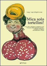 Mica solo tortellini! Una volta a Bologna si mangiava così. 70 ricette della tradizione popolare. Testo bolognese a fronte - Luigi Lepri - Libro Pendragon 2008, Amo Bologna tascabili | Libraccio.it