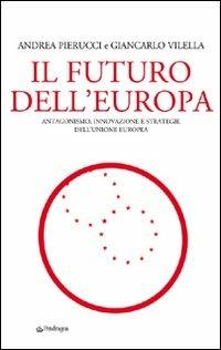 Il futuro dell'Europa. Antagonismo, innovazione e strategie dell'Unione Europea - Andrea Pierucci, Giancarlo Viella - Libro Edizioni Pendragon 2008, Terzo millennio | Libraccio.it