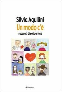 Un modo c'è. Racconti di solidarietà - Silvia Aquilini - Libro Edizioni Pendragon 2008, Varia | Libraccio.it