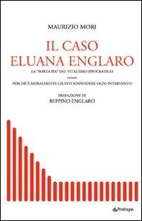 Il caso Eluana Englaro. La «Porta Pia» del vitalismo ippocratico ovvero perché è moralmente giusto sospendere ogni intervento - Maurizio Mori - Libro Edizioni Pendragon 2008, Terzo millennio | Libraccio.it