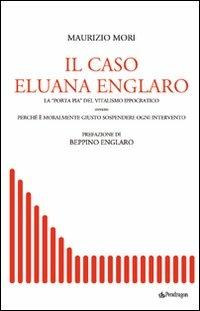 Il caso Eluana Englaro. La «Porta Pia» del vitalismo ippocratico ovvero perché è moralmente giusto sospendere ogni intervento - Maurizio Mori - Libro Pendragon 2008, Terzo millennio | Libraccio.it