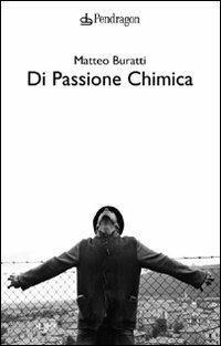 Di passione chimica - Matteo Buratti - Libro Edizioni Pendragon 2008, Poesia | Libraccio.it