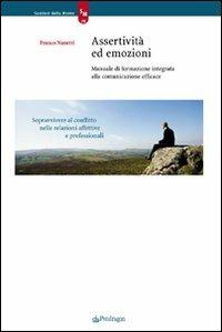 Assertività ed emozioni. Manuale di formazione integrata alla comunicazione efficace - Franco Nanetti - Libro Edizioni Pendragon 2008, Sentieri della mente | Libraccio.it