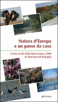 Natura d'Europa a un passo da casa. Guida ai siti della rete natura 2000 in provincia di Bologna  - Libro Edizioni Pendragon 2008, Cultura e territorio | Libraccio.it