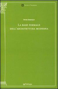 La base formale dell'architettura moderna - Peter Eisenman - Libro Pendragon 2009, Tecnica e tradizione | Libraccio.it