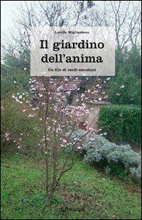 Il giardino dell'anima. Un filo di verdi emozioni - Lucilla Migliavacca - Libro Edizioni Pendragon 2009, Pendragon garden | Libraccio.it