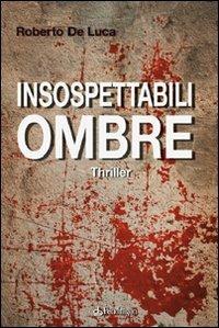 Insospettabili ombre - Roberto De Luca - Libro Edizioni Pendragon 2008, I vortici | Libraccio.it