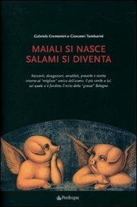 Maiali si nasce, salami si diventa - Gabriele Cremonini, Giovanni Tamburini - Libro Pendragon 2008, Varia | Libraccio.it