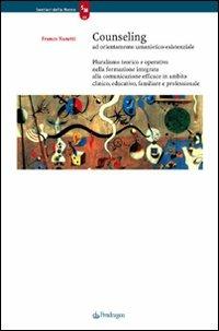 Counseling ad orientamento umanistico-esistenziale. Pluralismo teorico e operativo nella formazione integrata alla comunicazione efficace in ambito clinico, ... - Franco Nanetti - Libro Edizioni Pendragon 2008, Sentieri della mente | Libraccio.it