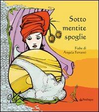Sotto mentite spoglie - Angela Ferranti - Libro Pendragon 2009, Varia | Libraccio.it