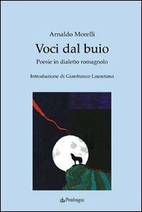Voci dal buio. Poesie in dialetto romagnolo - Arnaldo Morelli - Libro Edizioni Pendragon 2009, Poesia | Libraccio.it