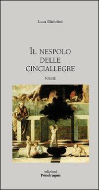 Il nespolo delle cinciallegre - Luca Michelini - Libro Pendragon 2009, Poesia | Libraccio.it