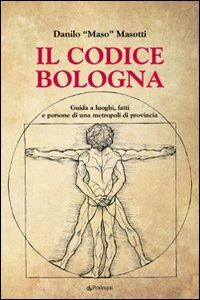 Il codice Bologna. Guida ai luoghi, fatti e persone di una metropoli di provincia - Danilo Masotti - Libro Edizioni Pendragon 2009, Amo Bologna tascabili | Libraccio.it