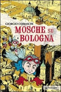 Mosche su Bologna - Giorgio Comaschi - Libro Pendragon 2009 | Libraccio.it