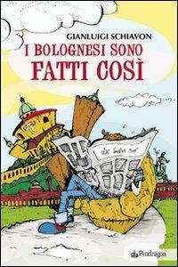 I bolognesi sono fatti così - Gianluigi Schiavon - Libro Pendragon 2009 | Libraccio.it