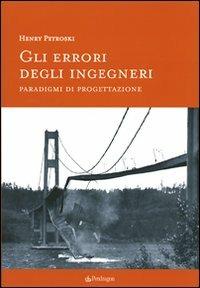 Gli errori degli ingegneri. Paradigmi di progettazione - Henry Petroski - Libro Edizioni Pendragon 2009, Tecnica e tradizione | Libraccio.it
