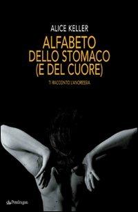 Alfabeto dello stomaco (e del cuore). Ti racconto l'anoressia - Alice Keller - Libro Edizioni Pendragon 2009, Linferno | Libraccio.it