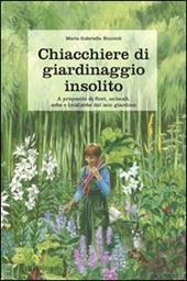 Chiacchiere di giardinaggio insolito. A proposito di fiori, animali, ezbe e (mal)erbe del mio giardino