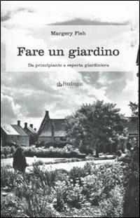 Fare un giardino. Da principiante a esperta giardiniera - Margery Fish - Libro Edizioni Pendragon 2009, Pendragon garden | Libraccio.it