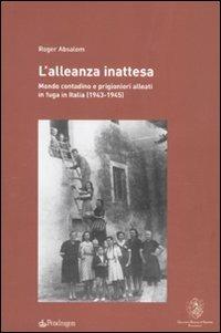 L'alleanza inattesa. Mondo contadino e prigionieri alleati in fuga in Italia (1943-1945) - Roger Absalom - Libro Edizioni Pendragon 2009, Studi e ricerche | Libraccio.it