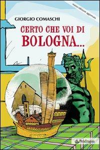 Certo che voi di Bologna... - Giorgio Comaschi - Libro Edizioni Pendragon 2009, Amo Bologna tascabili | Libraccio.it