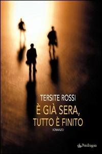 È già sera, tutto è finito - Tersite Rossi - Libro Pendragon 2010, Linferno | Libraccio.it